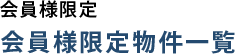 会員様限定会員様限定物件一覧