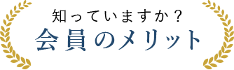 知っていますか？会員のメリット